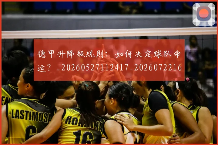 德甲升降级规则:如何决定球队命运?_20260527112417_20260722161113