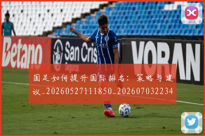 国足如何提升国际排名:策略与建议_20260527111850_20260703223424_20260719163009