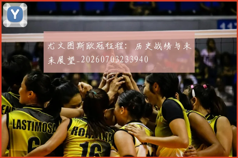 尤文图斯欧冠征程:历史战绩与未来展望_20260703233940