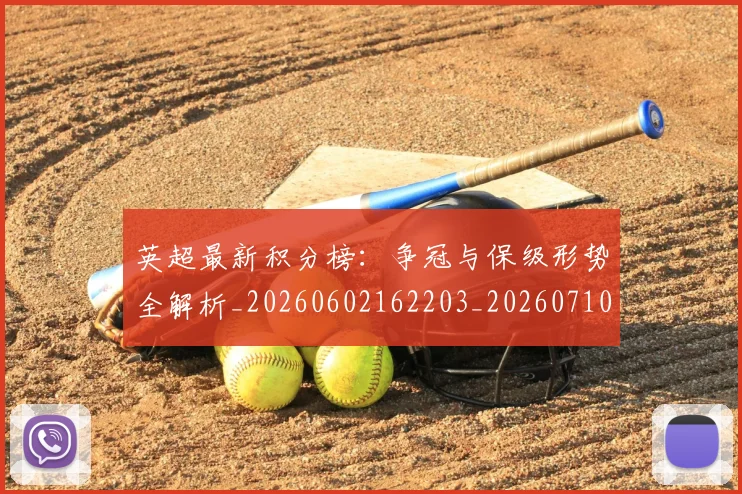 英超最新积分榜：争冠与保级形势全解析_20260602162203_20260710005520_20260803145342